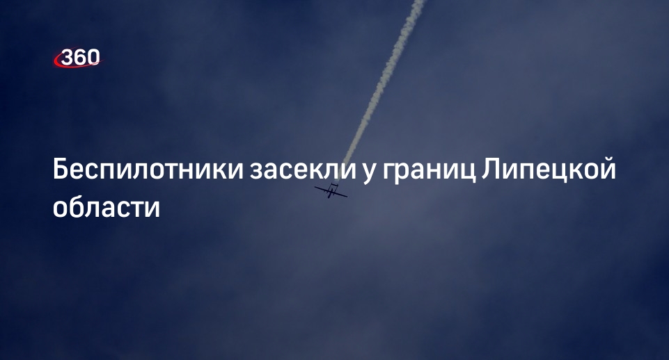 Беспилотники засекли у границ Липецкой области 360 °